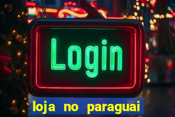 loja no paraguai que entrega no brasil